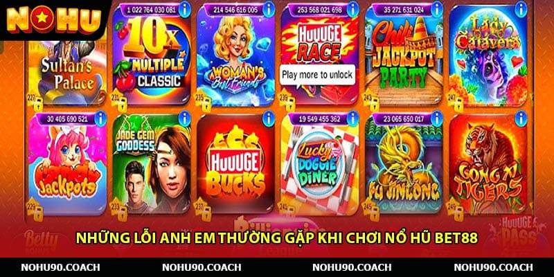 Những lỗi anh em thường gặp khi chơi nổ hũ Bet88